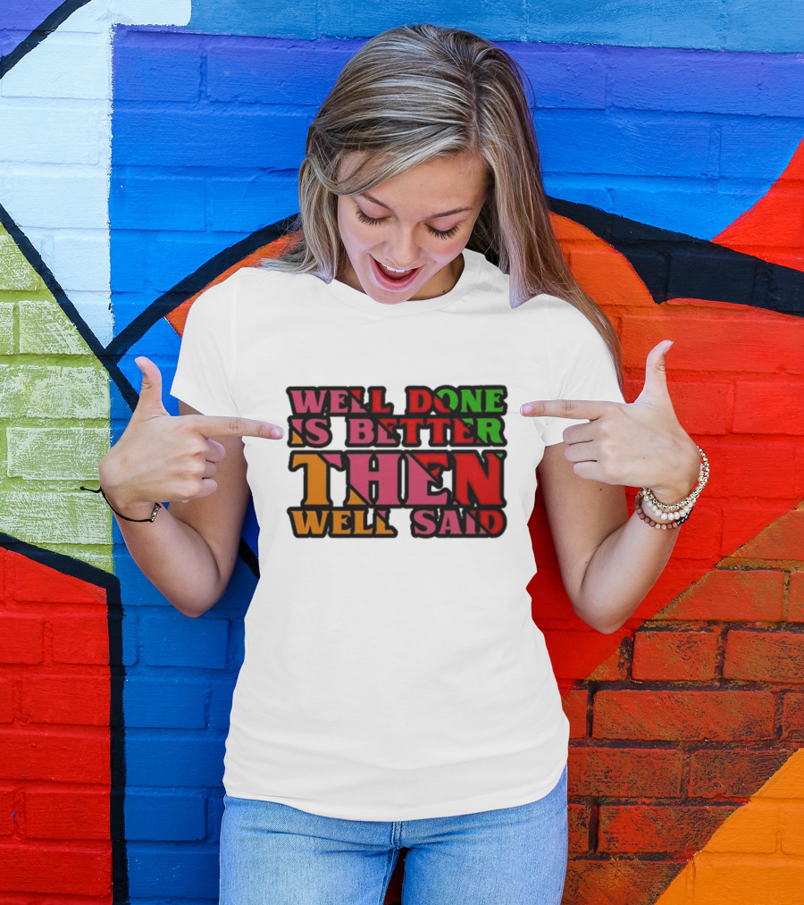 Well Done Is Better Then Well Said Inspiring Motivational Text T-Shirt