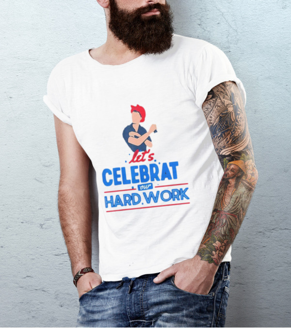 Let's Celebrate Our Hard Work Rosie The Riveter T-Shirt