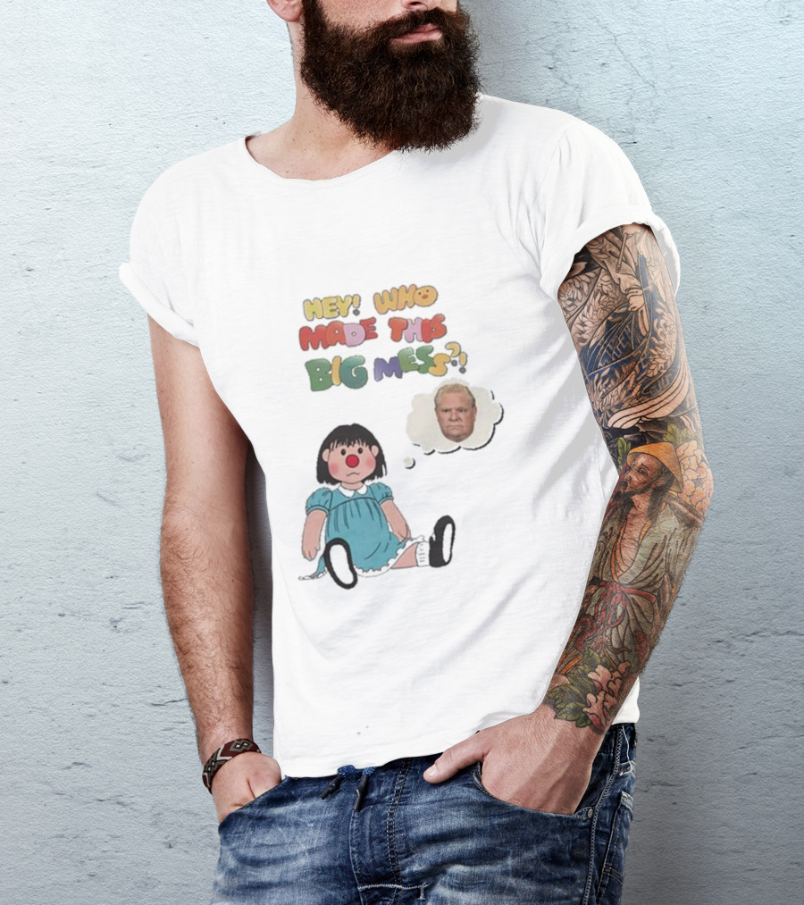 Hey Who Made This Big Mess Doug Ford Childlike Cartoon T-Shirt