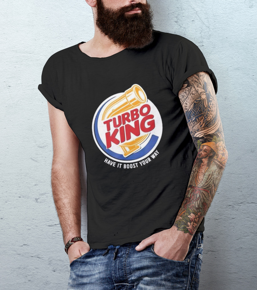 Turbo King Have It Boost Your Way T-Shirt