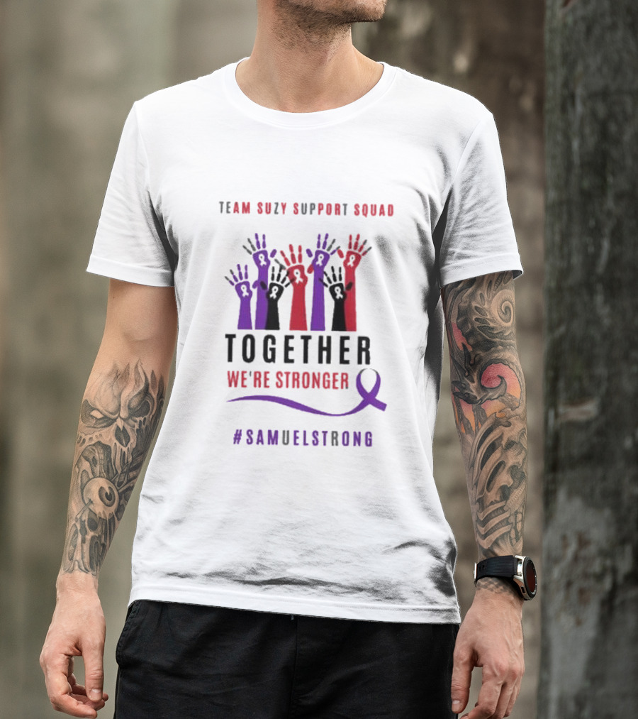 Team Suzy Support Squad Together We’re Stronger With Hands And #Samuelstrong T-Shirt