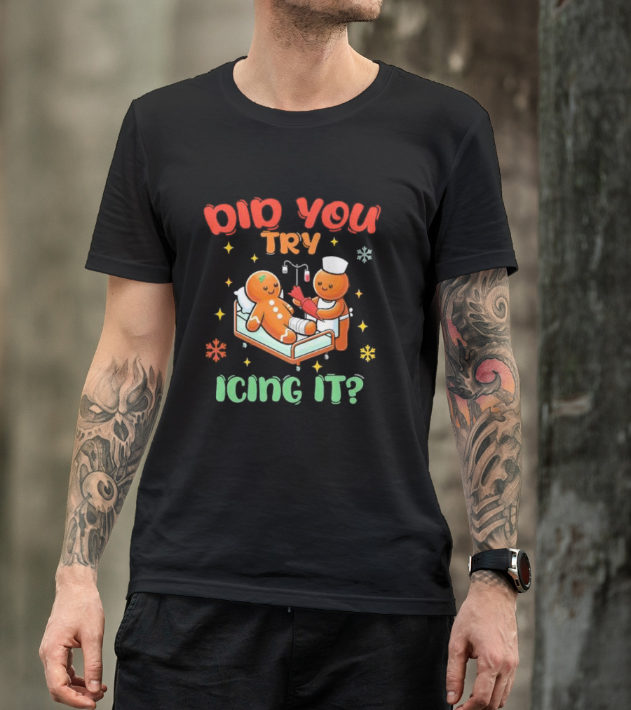 Did You Try Icing It Christmas Nurse Gingerbread Cookies Holiday Humor T-Shirt