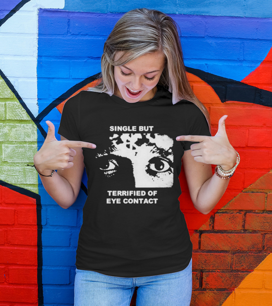 Single But Terrified Of Eye Contact Eyes T-Shirt