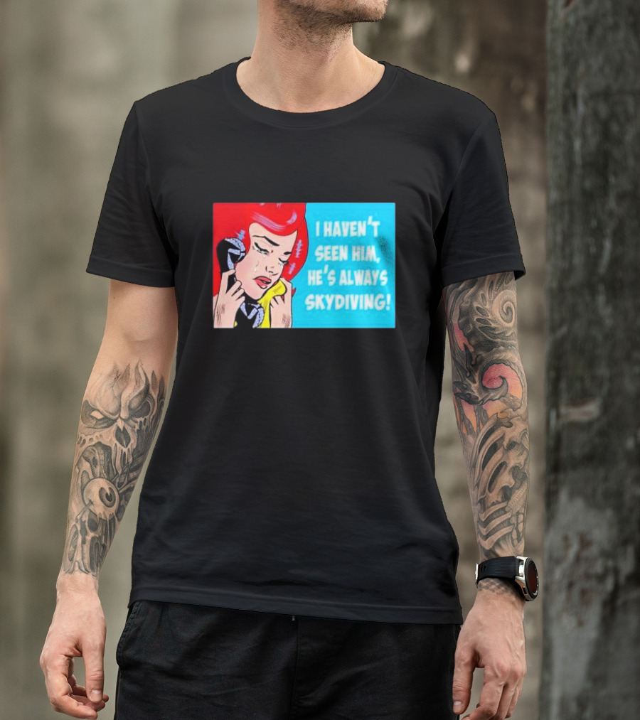 I Haven't Seen Him He's Always Skydiving Comic Pop Art Crying Woman Telephone T-Shirt