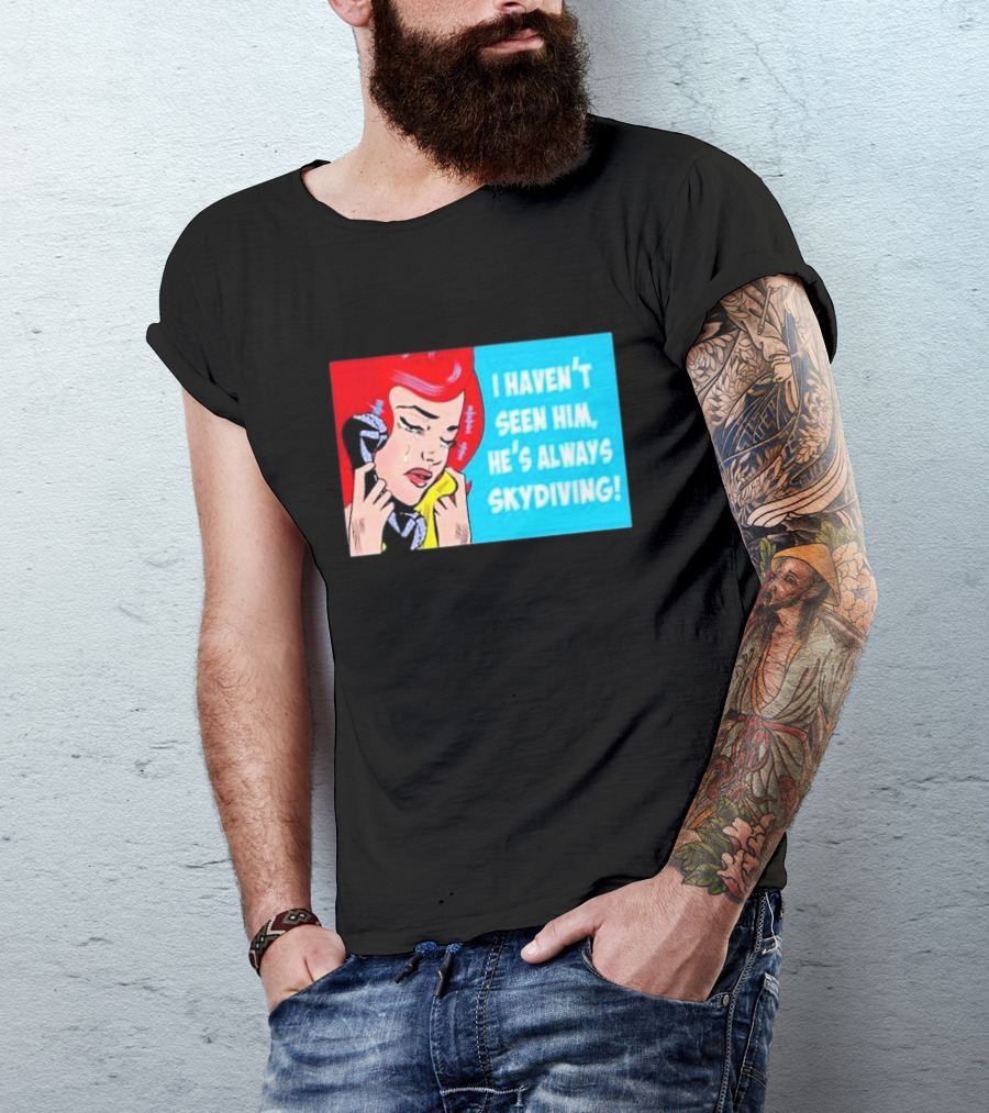 I Haven't Seen Him He's Always Skydiving Comic Pop Art Crying Woman Telephone T-Shirt