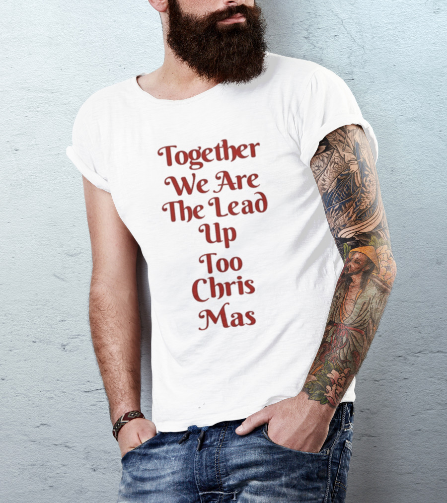 Together We Are The Lead Up To Christmas T-Shirt