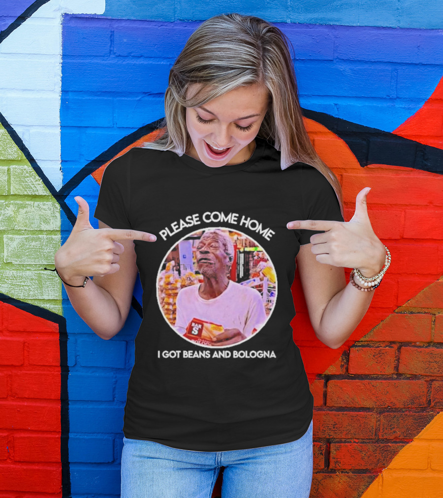 Please Come Home I Got Beans And Bologna Bar S T-Shirt
