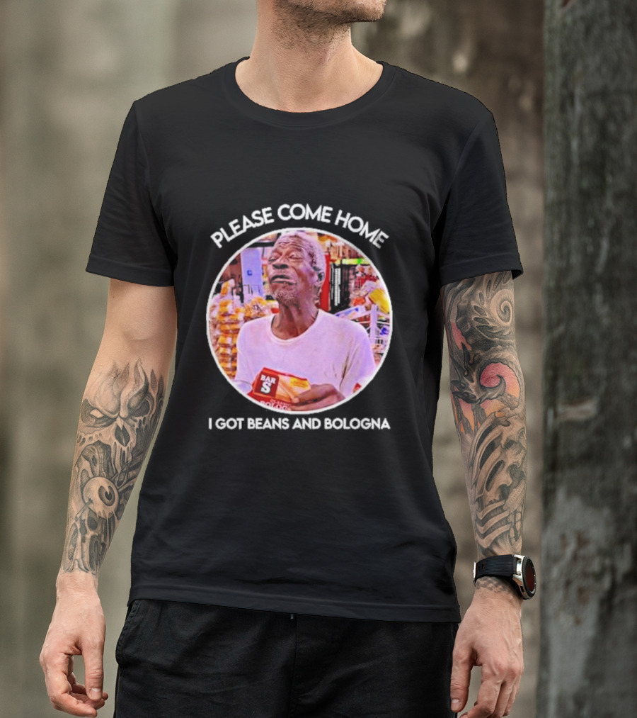 Please Come Home I Got Beans And Bologna Bar S T-Shirt