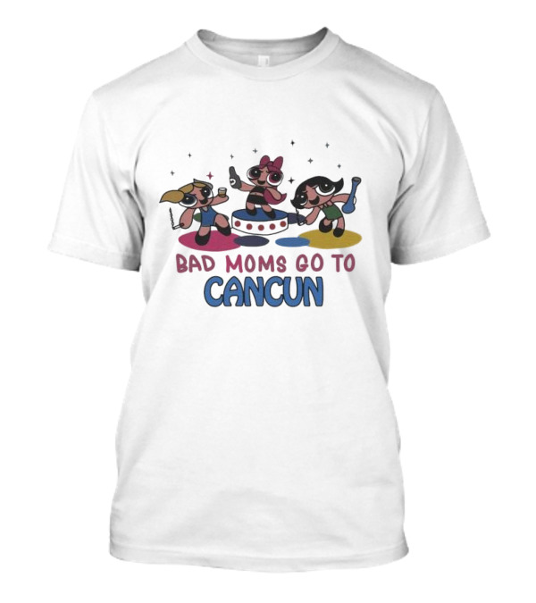 Bad Moms Go To Cancun Powerpuff Girls T-Shirt