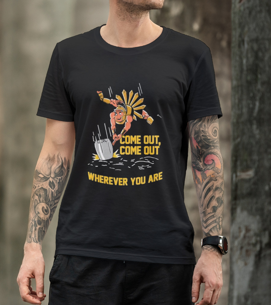 Come Out Come Out Wherever You Are Warrior With Shovel T-Shirt