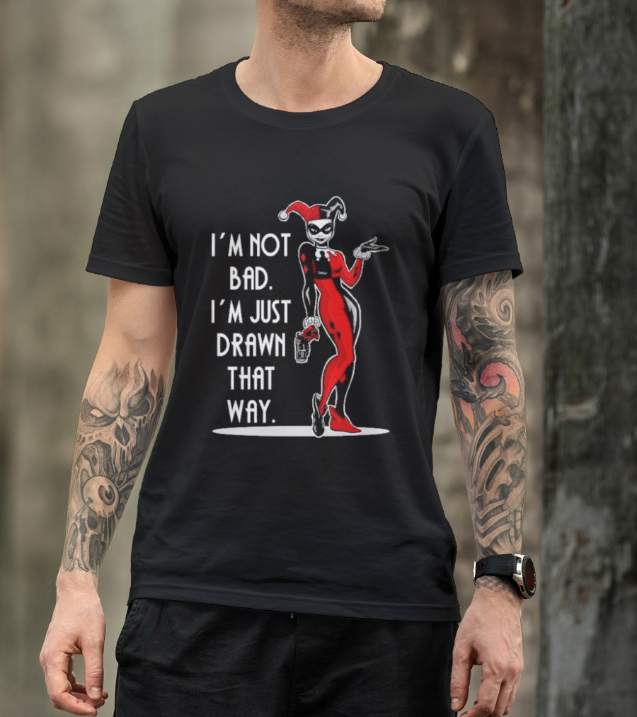 I’m Not Bad I’m Just Drawn That Way Harley Quinn Humor T-Shirt