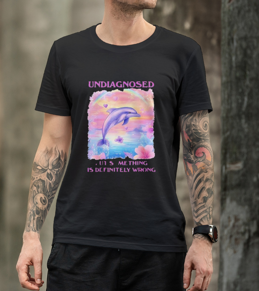 Undiagnosed Something Is Definitely Wrong Dolphin And Flowers Rainbow Hearts T-Shirt