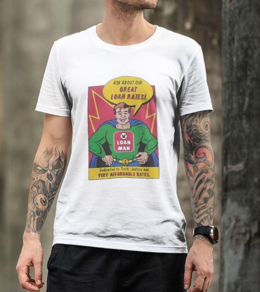 Ask About Our Great Loan Rates Loan Man Superhero Dedicated To Truth Justice And Very Affordable Rates T-Shirt