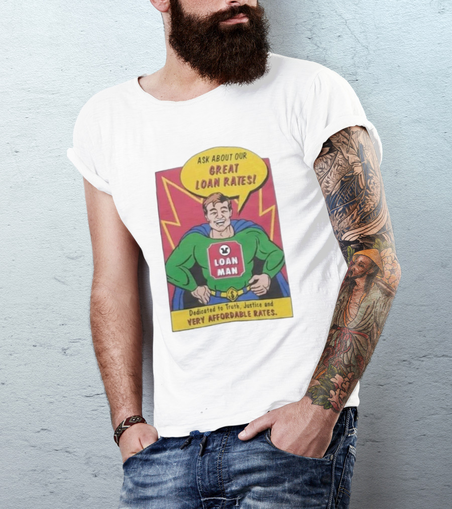 Ask About Our Great Loan Rates Loan Man Superhero Dedicated To Truth Justice And Very Affordable Rates T-Shirt