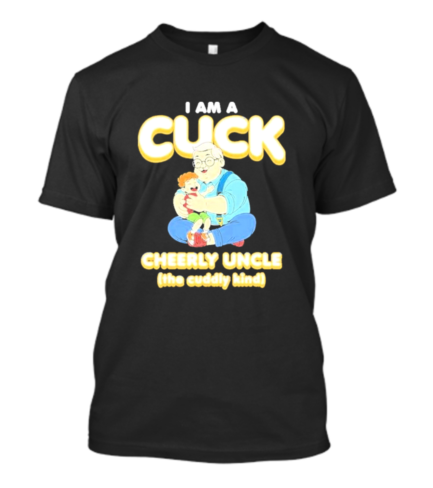I Am A Cuck Cheerly Uncle The Cuddly Kind Playful Family Hug T-Shirt
