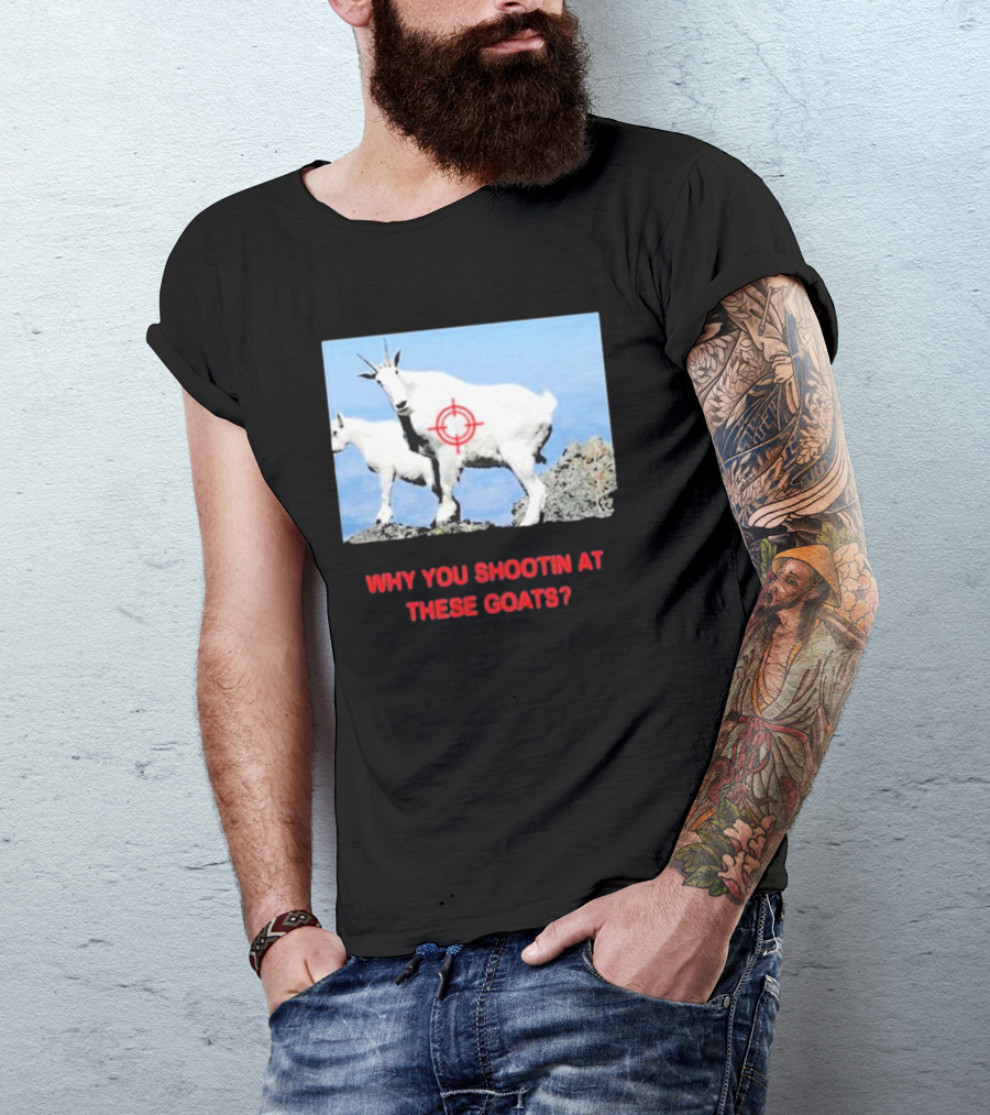 WHY YOU SHOOTIN AT THESE GOATS TARGETED IMAGE T-Shirt