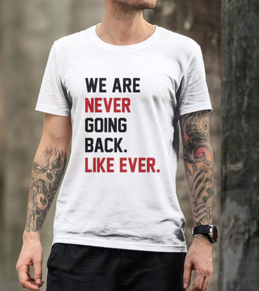 End Wokeness We Are Never Going Back Like Ever T-Shirt