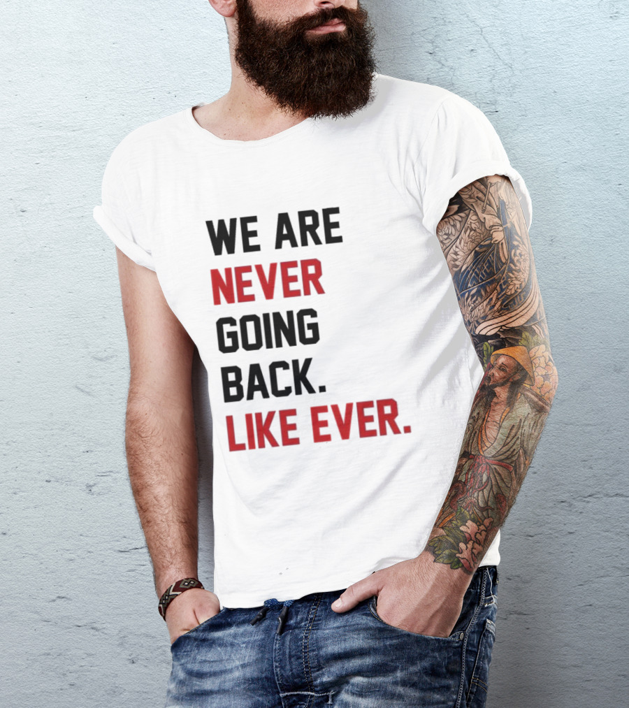 End Wokeness We Are Never Going Back Like Ever T-Shirt