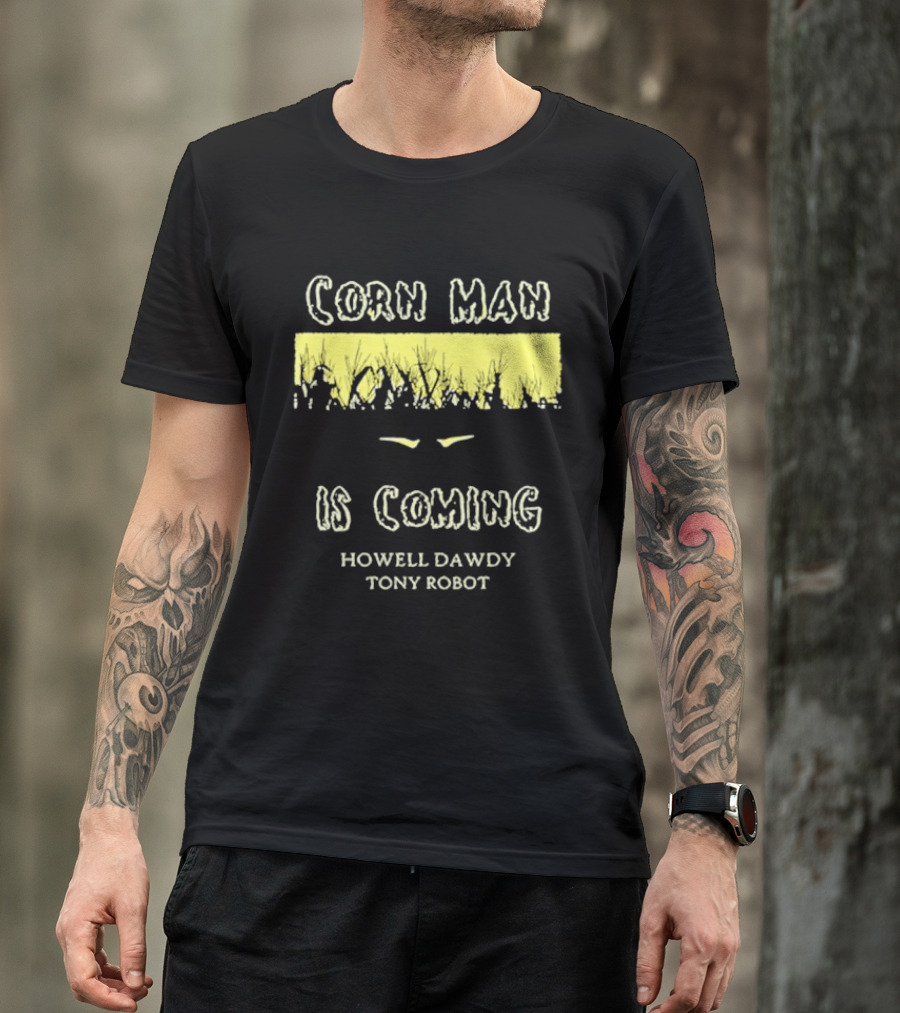 Corn Man Is Coming Howell Dawdy Tony Robot T-Shirt