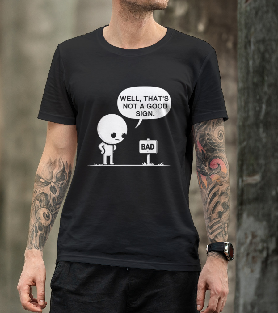 WELL THAT'S NOT A GOOD SIGN BAD Sign Cartoon Character T-Shirt