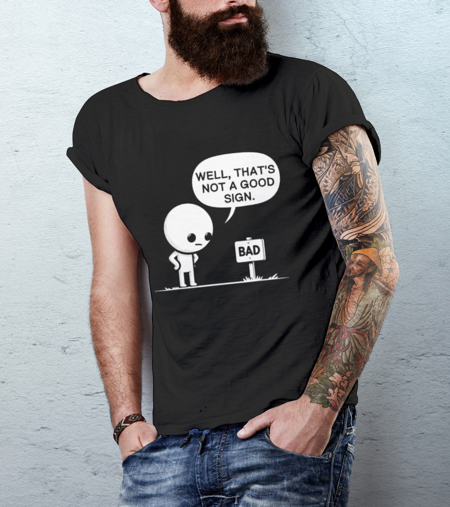 WELL THAT'S NOT A GOOD SIGN BAD Sign Cartoon Character T-Shirt