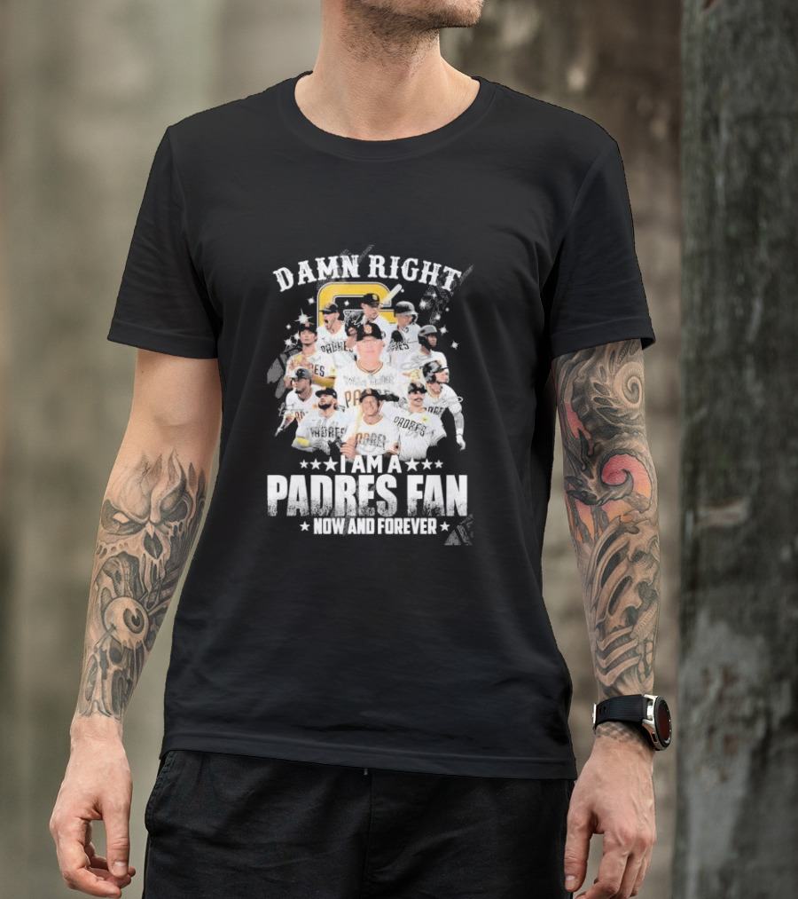 Damn Right I Am A Padres Fan Now And Forever T-Shirt