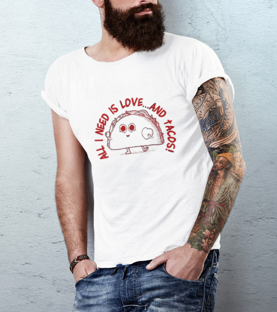 ALL I NEED IS LOVE.AND TACOS T-Shirt