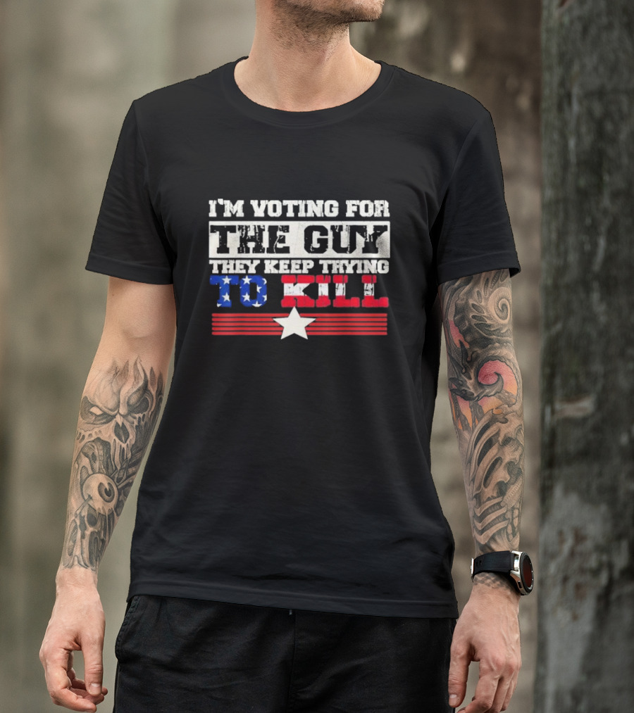 I’m Voting For The Guy They Keep Trying To Kill American Flag Star T-Shirt