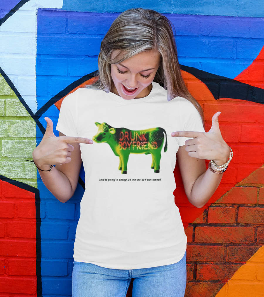 Drunk Boyfriend Who Is Going To Design All The Shit We Don’t Need Cow Figurine T-Shirt