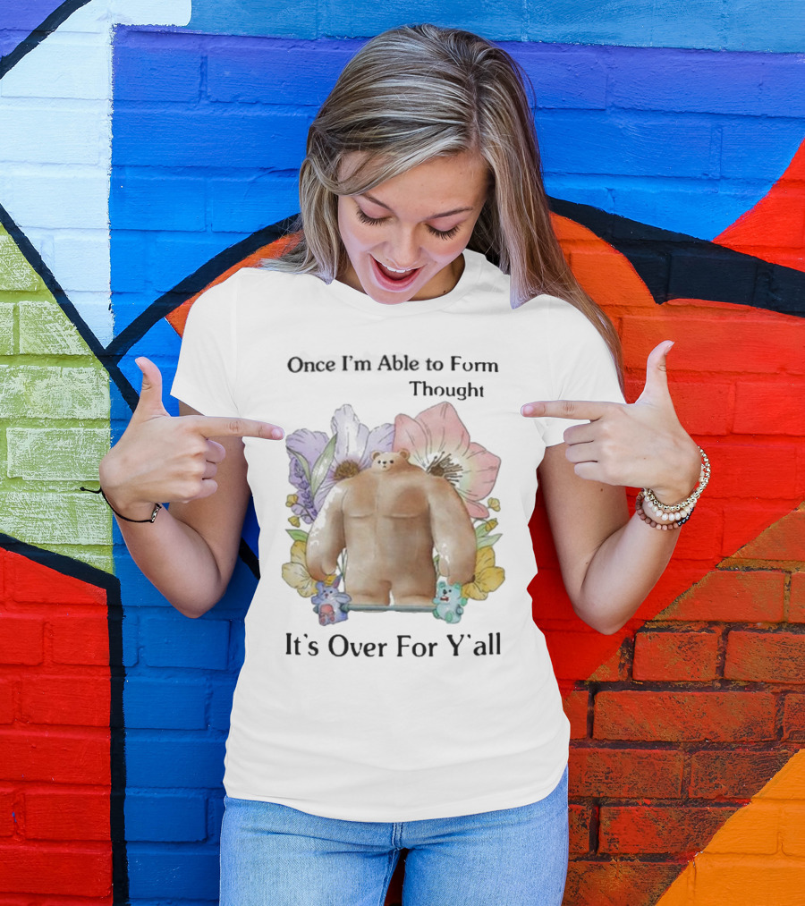 Once I'm Able To Form Thought It's Over For Y'all Bear With Flowers And Animals T-Shirt