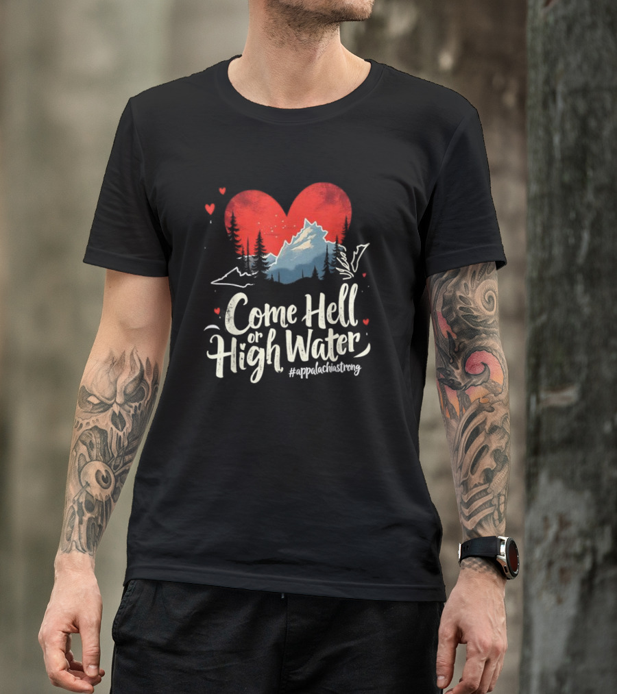 Come Hell Or High Water Appalachia Strong Mountain Heart T-Shirt