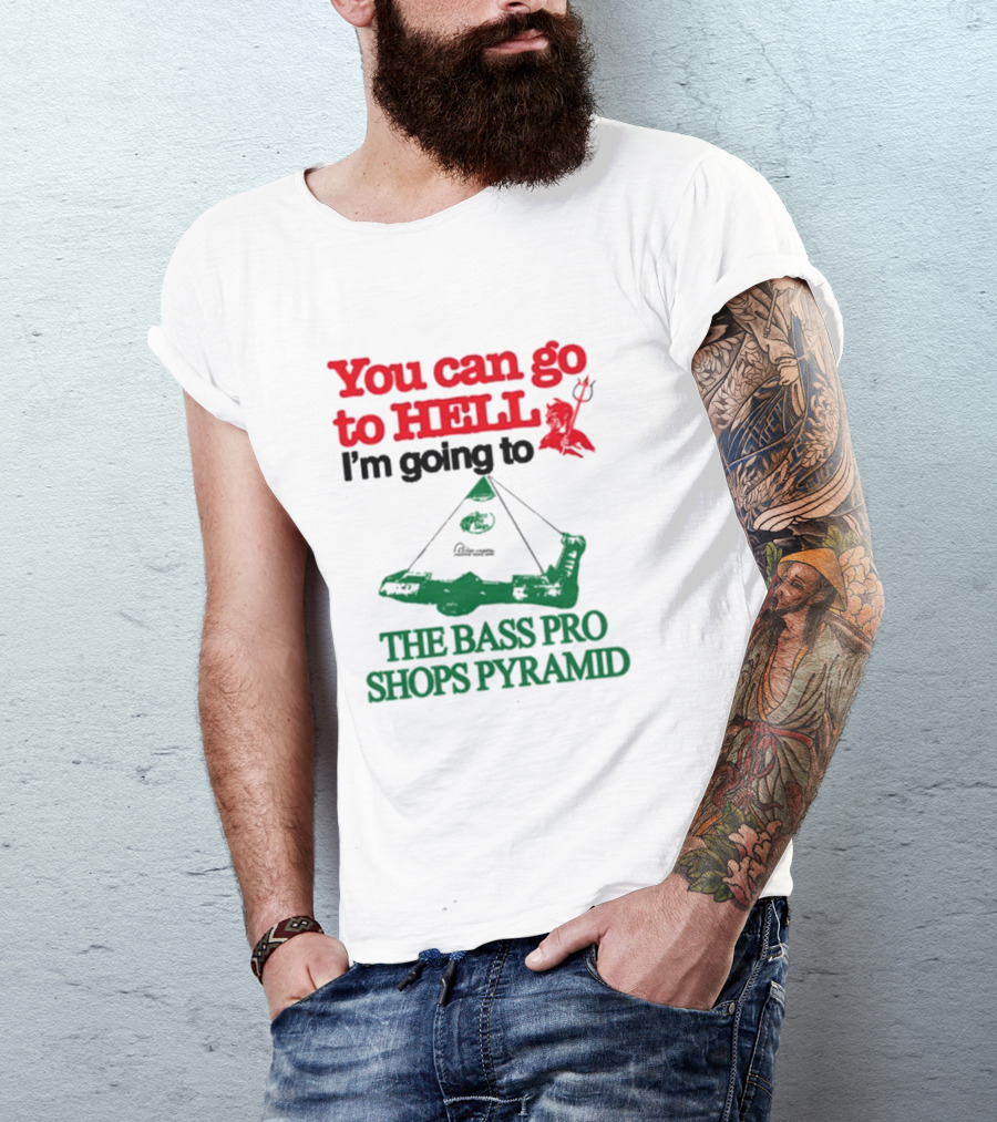 You Can Go To Hell I'm Going To The Bass Pro Shops Pyramid With Pyramid Graphic And Devil T-Shirt