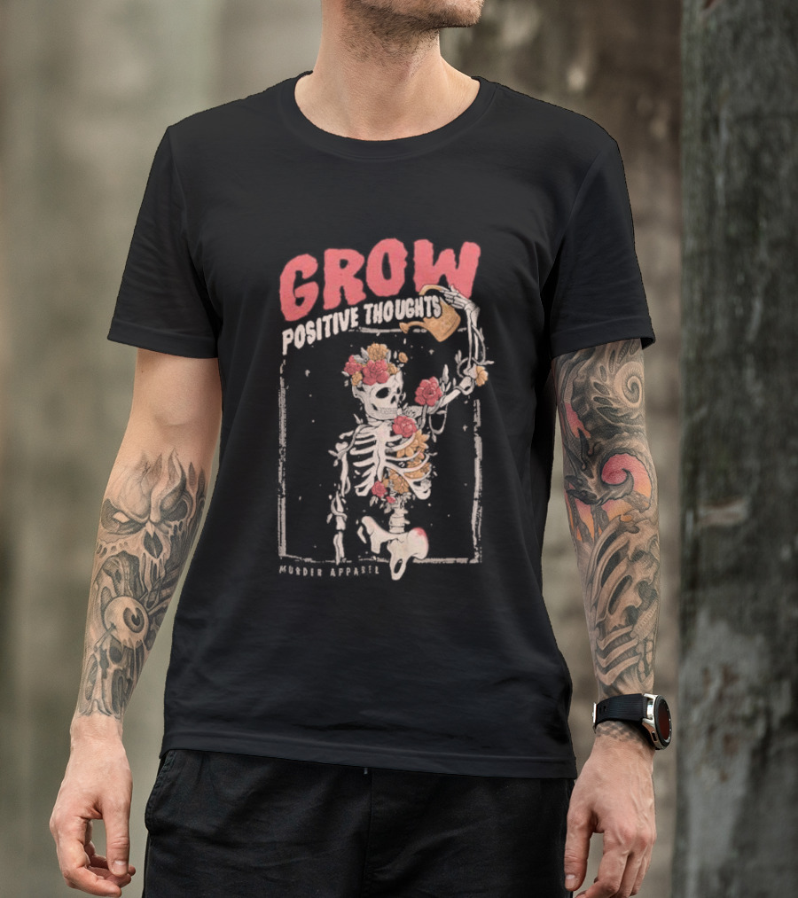 Grow Positive Thoughts Skeleton With Flowers Murder T-Shirt