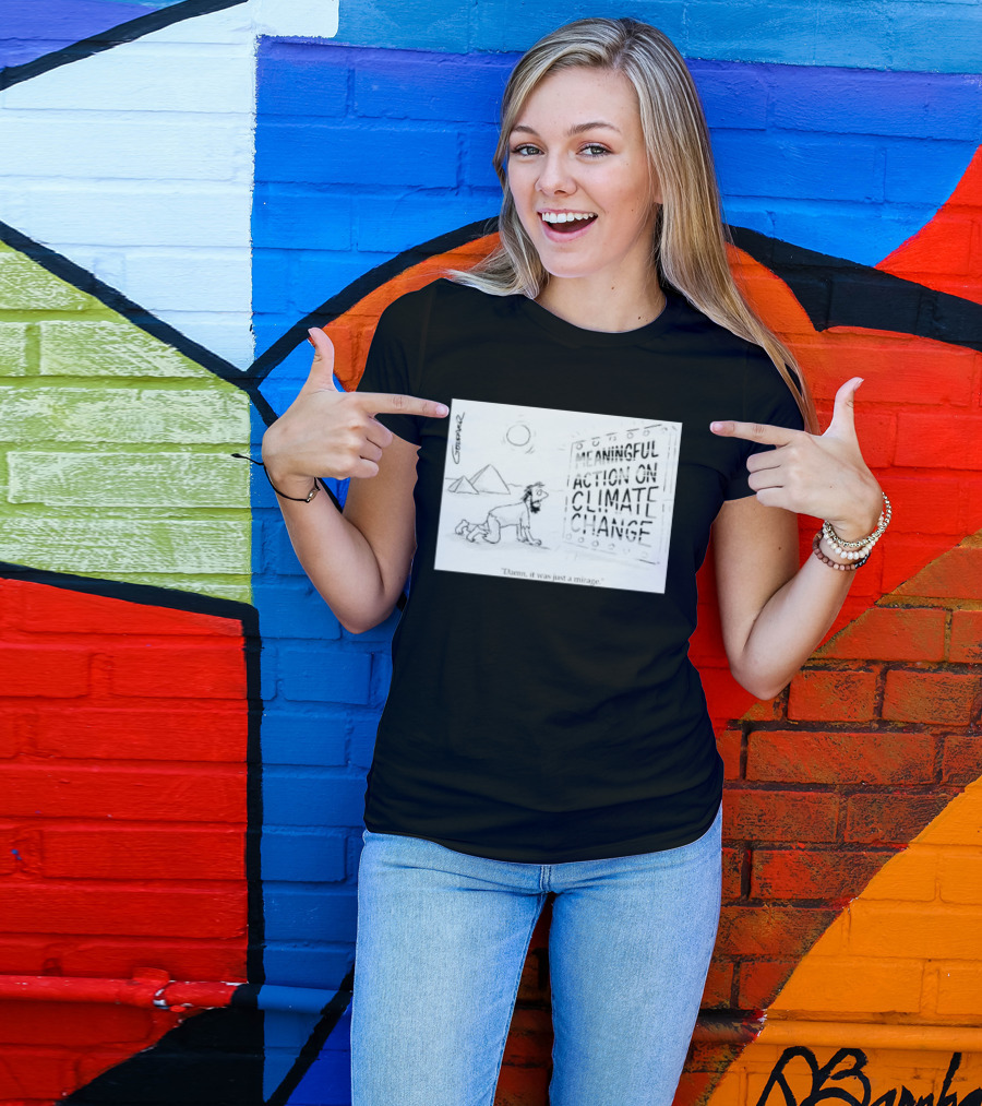 Meaningful Action On Climate Change Damn It Was Just A Mirage T-Shirt