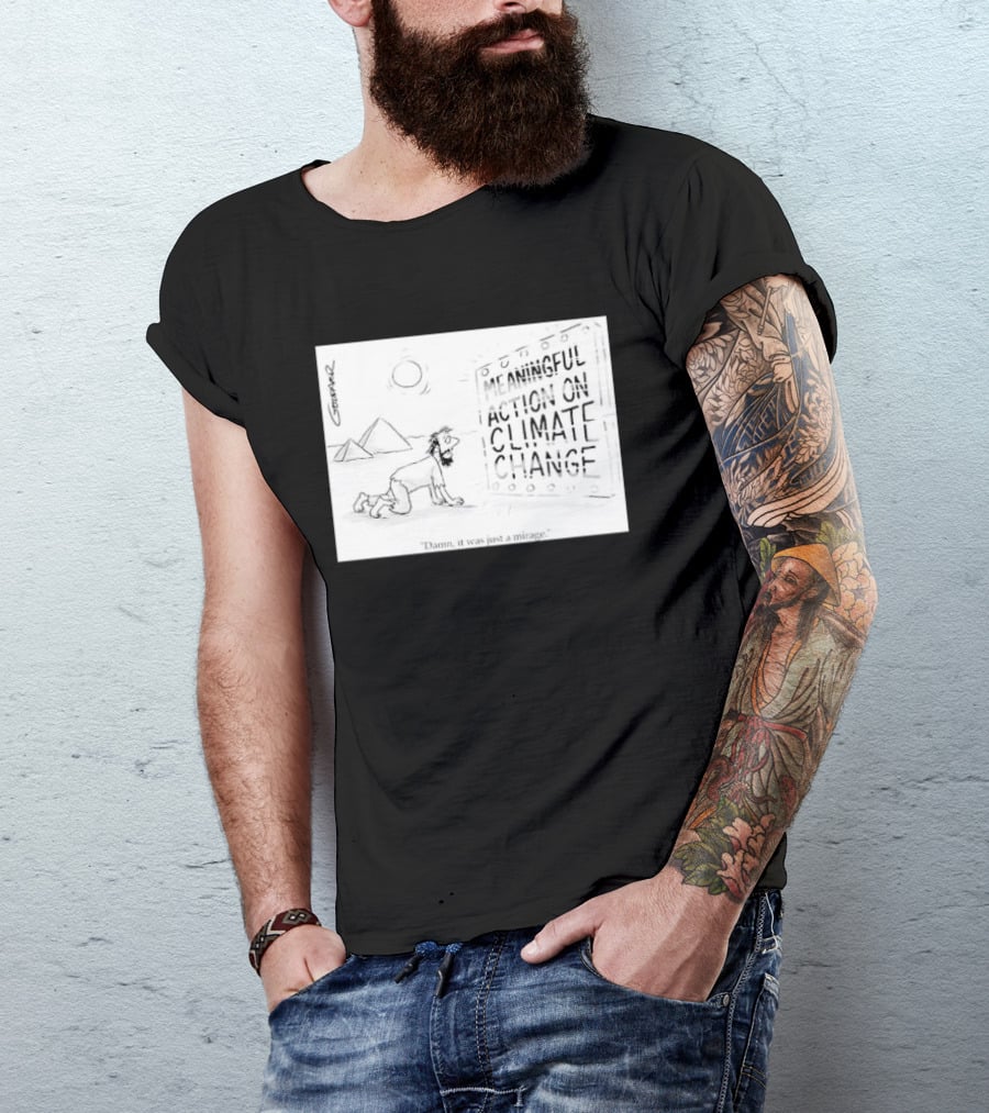 Meaningful Action On Climate Change Damn It Was Just A Mirage T-Shirt