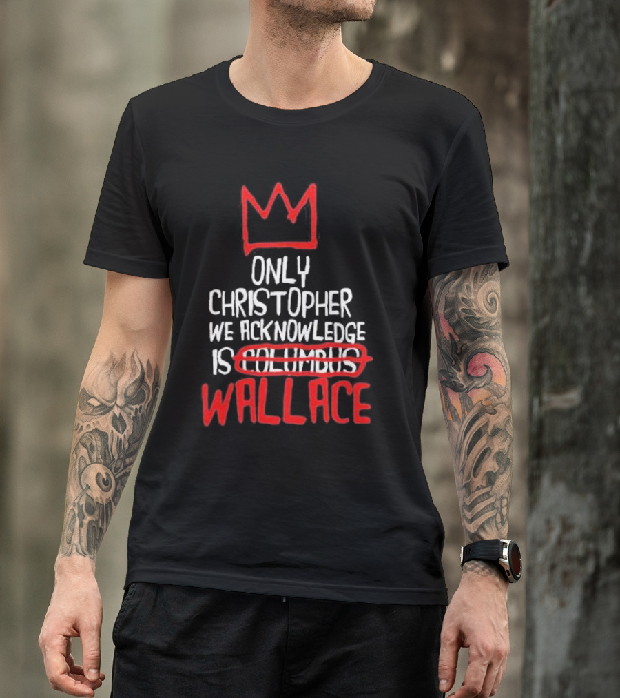 Only Christopher We Acknowledge Is Wallace Crown Icon Columbus Crossed Out T-Shirt
