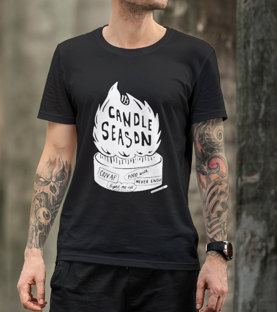 It's Candle Season Cozy Af 1000 Wick Light Me Up Never Enough T-Shirt