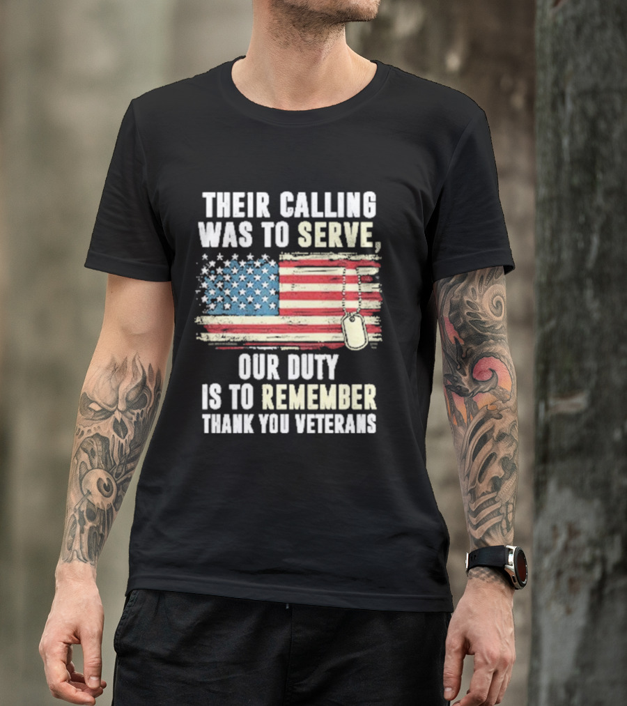 Their Calling Was To Serve Our Duty Is To Remember Thank You Veterans American Flag Dog Tags T-Shirt
