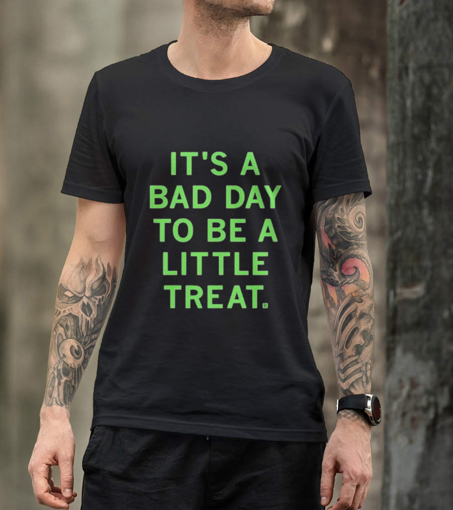 It's A Bad Day To Be A Little Treat T-Shirt