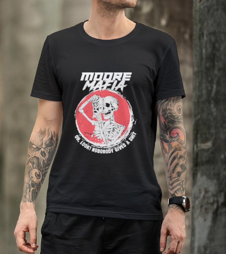Moore Mafia Skeleton Oh Look Nobody Gives A Shiit T-Shirt