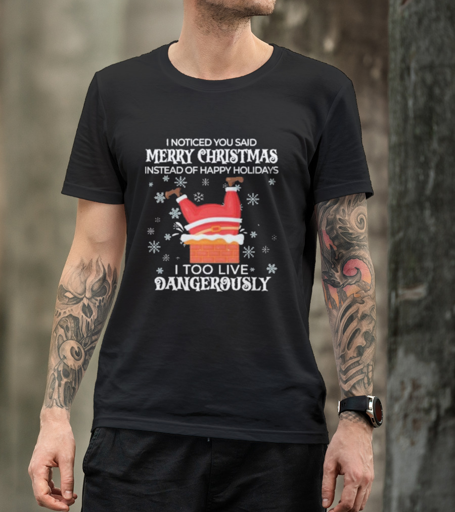 I Noticed You Said Merry Christmas Instead Of Happy Holidays I Too Live Dangerously Santa Stuck In Chimney With Snowflakes T-Shirt