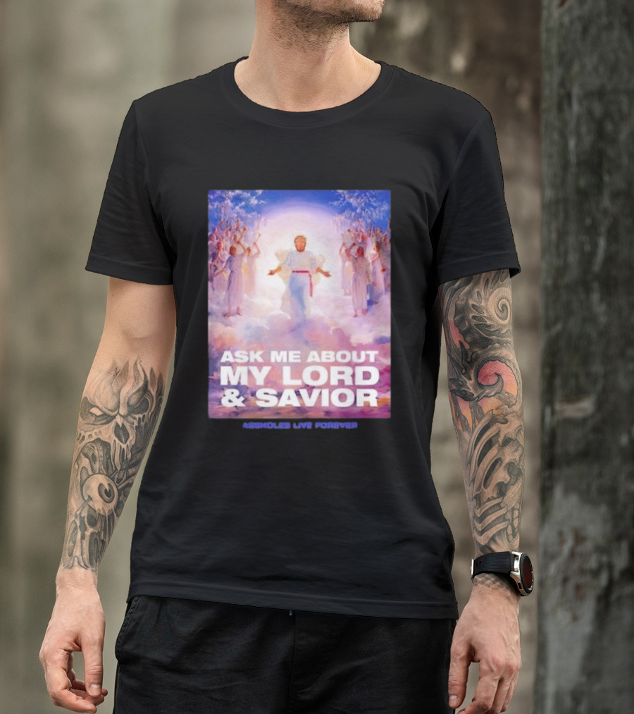 Ask Me About My Lord And Savior Assholes Live Forever T-Shirt