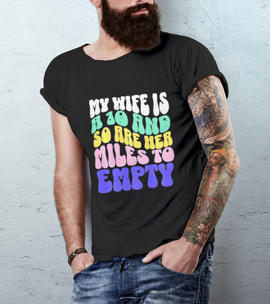 My Wife Is A 10 And So Are Her Miles To Empty T-Shirt