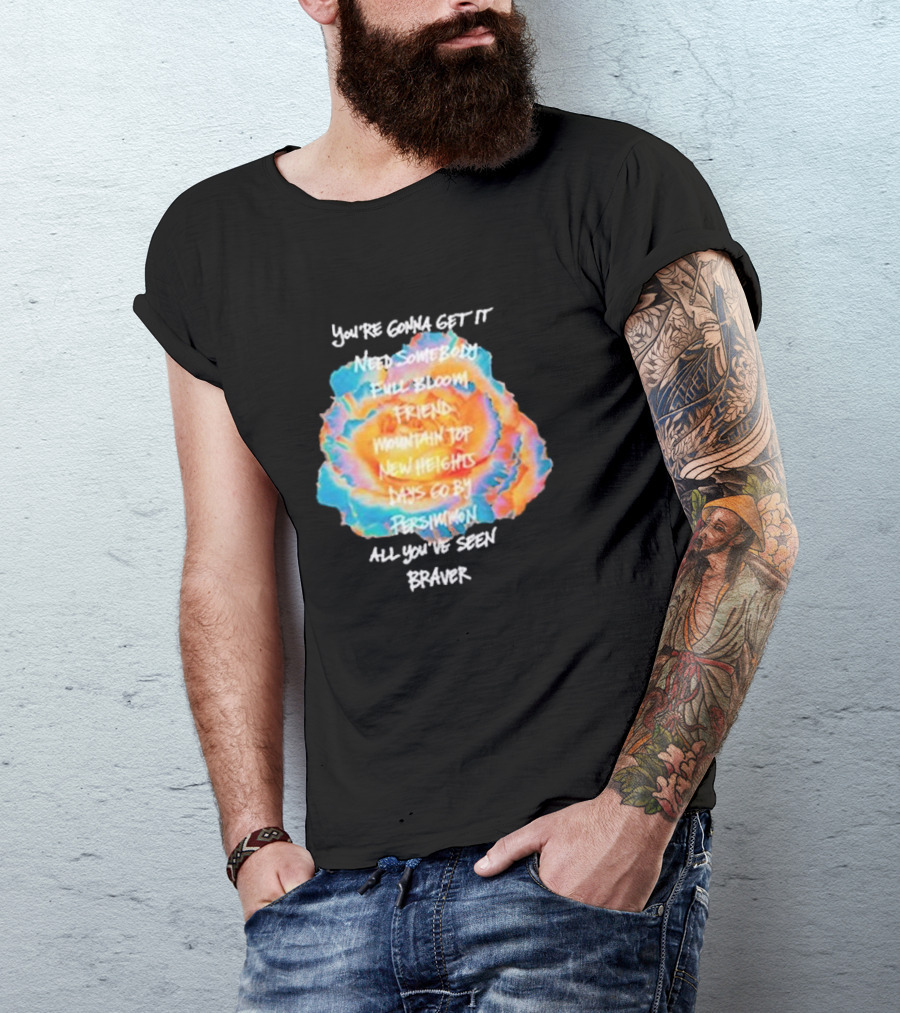 You’re Gonna Get It Need Somebody Full Bloom Friend Mountain Top New Heights Days Go By Persimmon All You’ve Seen Braver T-Shirt