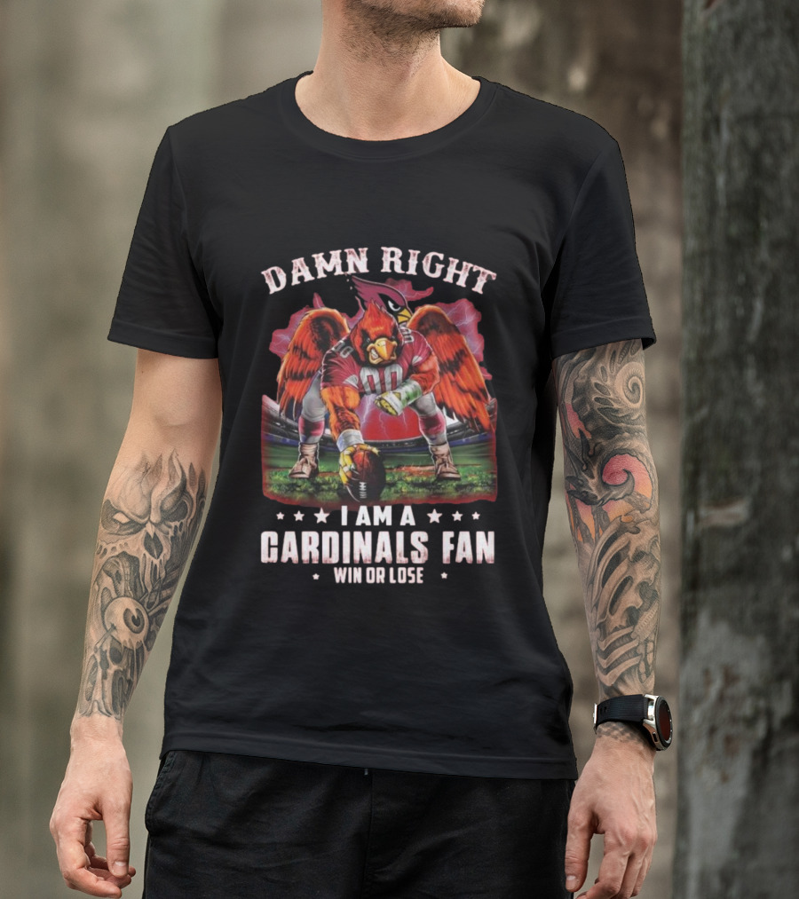 Damn Right I Am A Cardinals Fan Win Or Lose T-Shirt