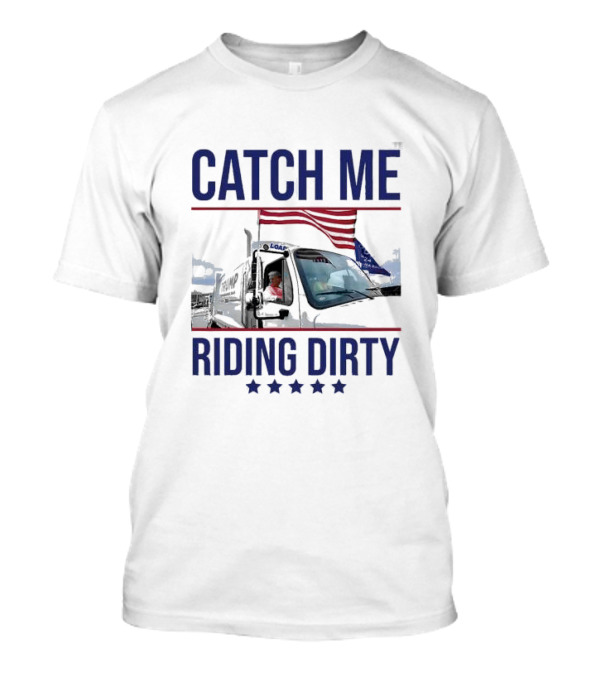 Catch Me Riding Dirty Trump Garbage Man In Trash Truck MAGA Voting For Trump T-Shirt