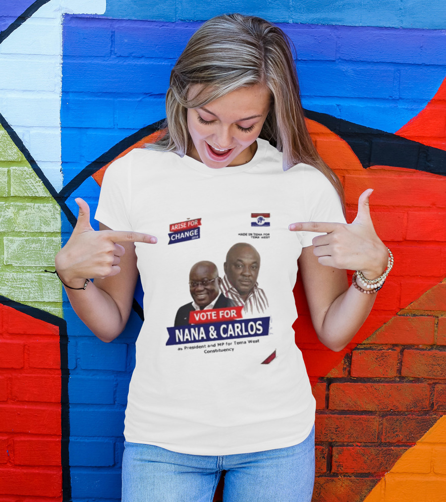 Vote For Nana And Carlos As President And MP For Tema West Arise For Change T-Shirt