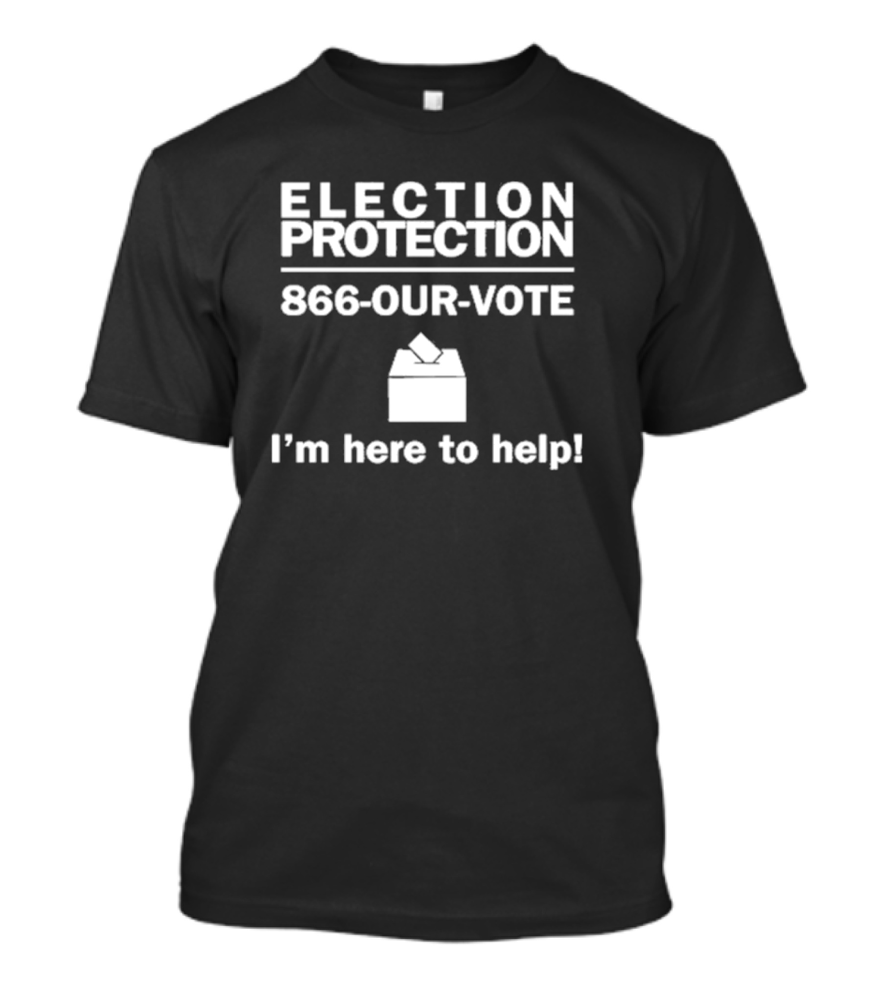ELECTION PROTECTION 866-OUR-VOTE I’m Here To Help Ballot Box T-Shirt