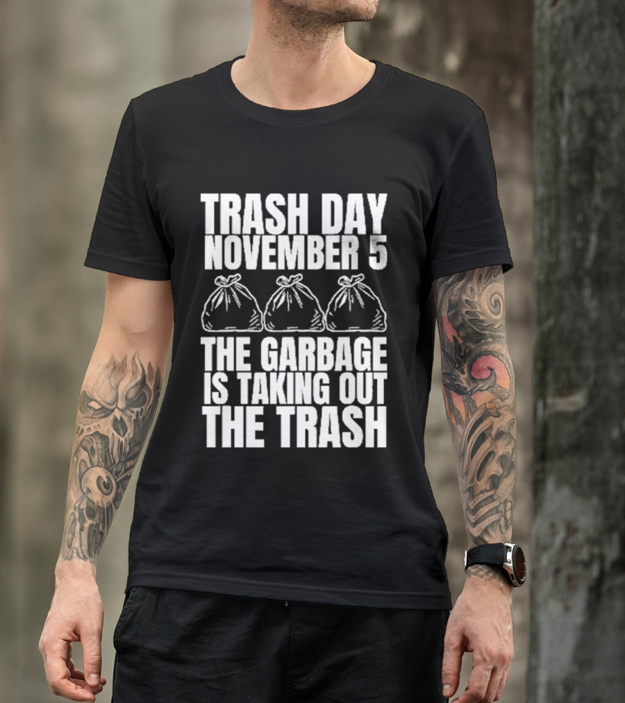 Trash Day November 5 The Garbage Is Taking Out The Trash Bags T-Shirt