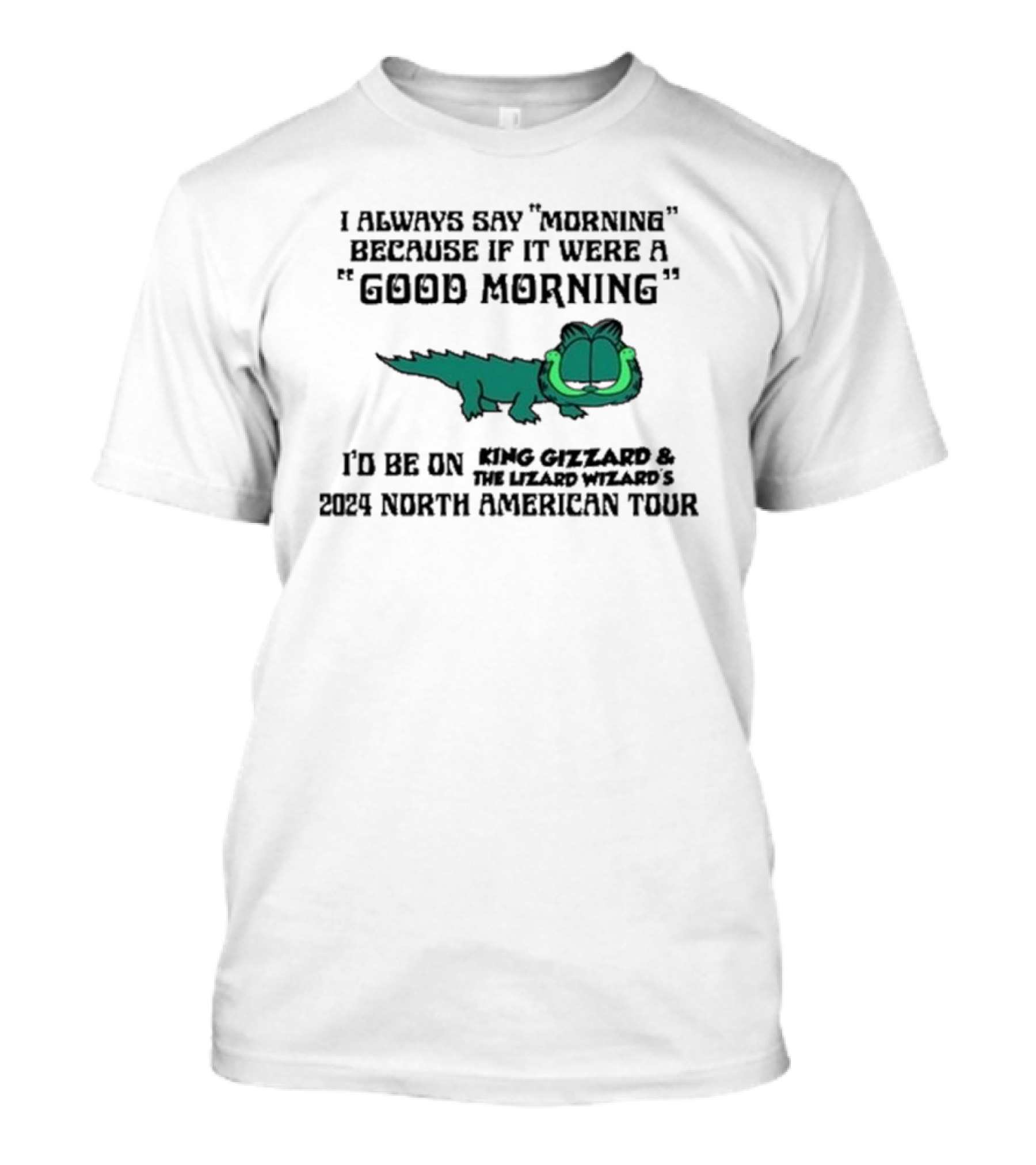 I Always Say Morning Because If It Were A Good Morning King Gizzard And The Lizard Wizard's 2024 North American Tour T-Shirt